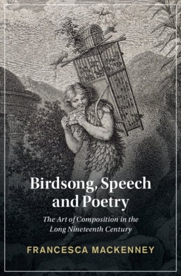 Birdsong, Speech and Poetry: The Art of Composition in the Long Nineteenth Century Opracowanie zbiorowe