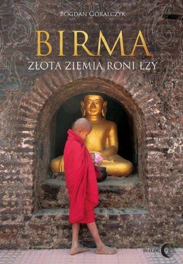 Birma. Złota ziemia roni łzy Góralczyk Bogdan