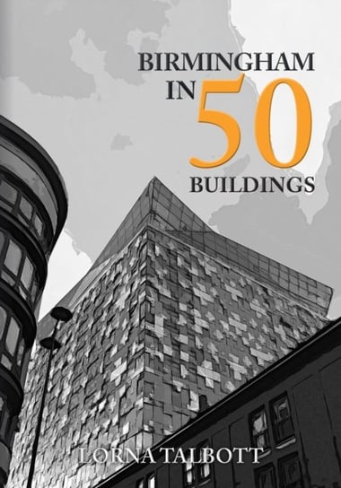Birmingham in 50 Buildings Lorna Talbott