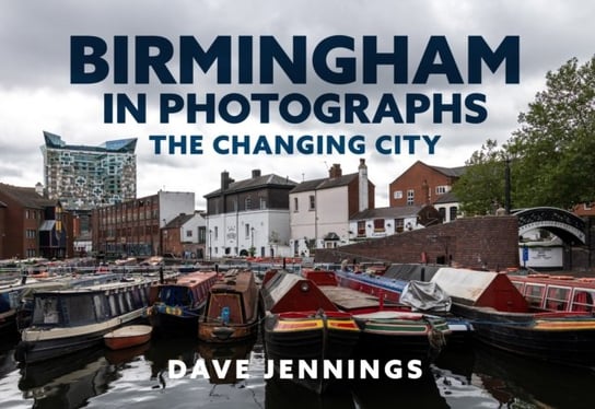 Birmingham in Photographs: The Changing City Dave Jennings