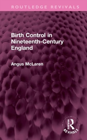 Birth Control in Nineteenth-Century England Taylor & Francis Ltd.