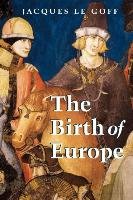 Birth of Europe Le Goff Jacques
