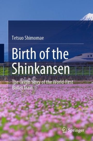 Birth of the Shinkansen: The Origin Story of the World-First Bullet Train Tetsuo Shimomae