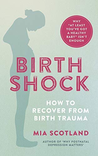 Birth Shock. How to recover from birth trauma - why at least youve got a healthy baby isnt enough Mia Scotland