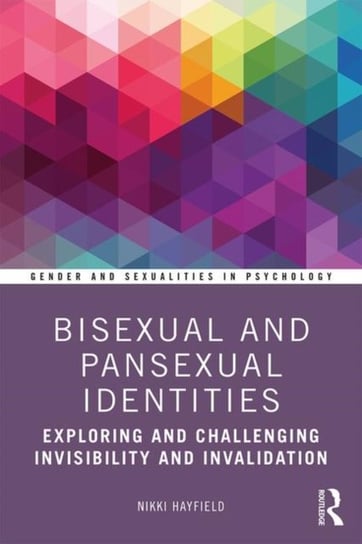 Bisexual and Pansexual Identities. Exploring and Challenging Invisibility and Invalidation Nikki Hayfield