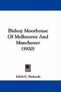 Bishop Moorhouse of Melbourne and Manchester (1920) Rickards Edith C.