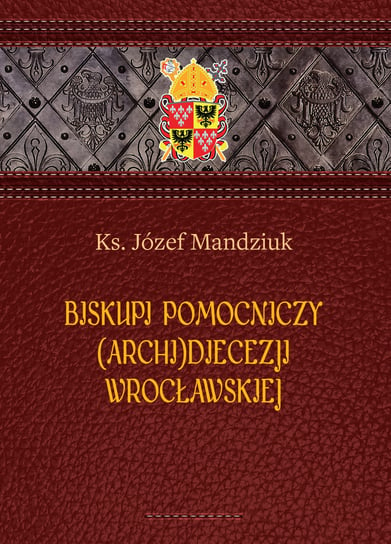 Biskupi pomocniczy (Archi)Diecezji Wrocławskiej Mandziuk Józef