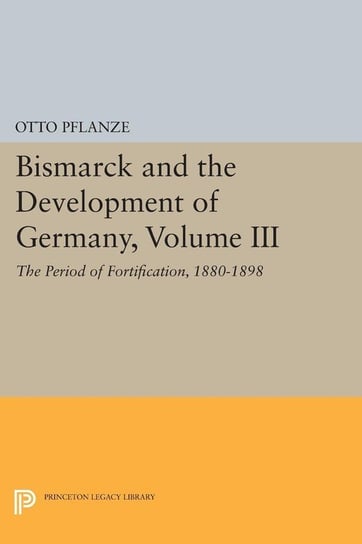 Bismarck and the Development of Germany, Volume III Pflanze Otto