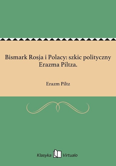 Bismark Rosja i Polacy: szkic polityczny Erazma Piltza. Piltz Erazm