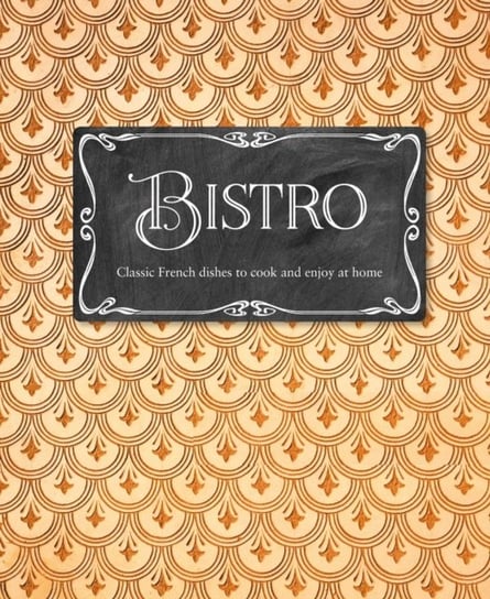 Bistro: Classic French Dishes to Cook and Enjoy at Home Laura Washburn Hutton
