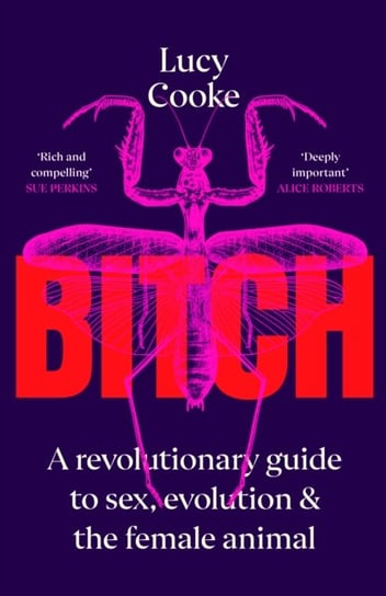 Bitch: A Revolutionary Guide to Sex, Evolution and the Female Animal Cooke Lucy