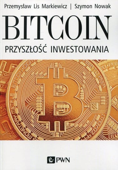 Bitcoin. Przyszłość inwestowania Lis Markiewicz Przemysław, Nowak Szymon