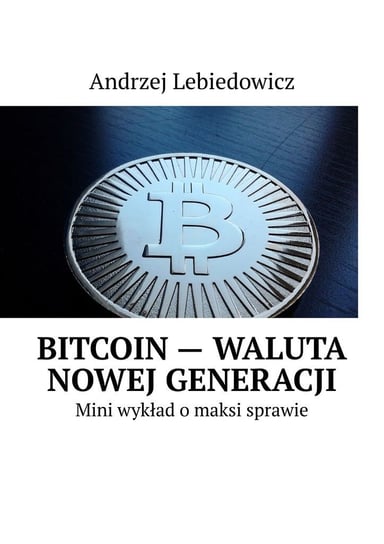 Bitcoin - waluta nowej generacji - ebook mobi Lebiedowicz Andrzej