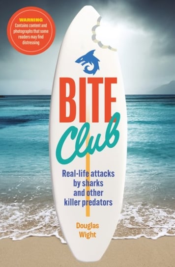 Bite Club: Real-life attacks by sharks and other killer predators Wight Douglas