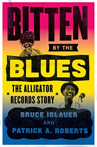 Bitten by the Blues. The Alligator Records Story Bruce Iglauer, Patrick A. Roberts