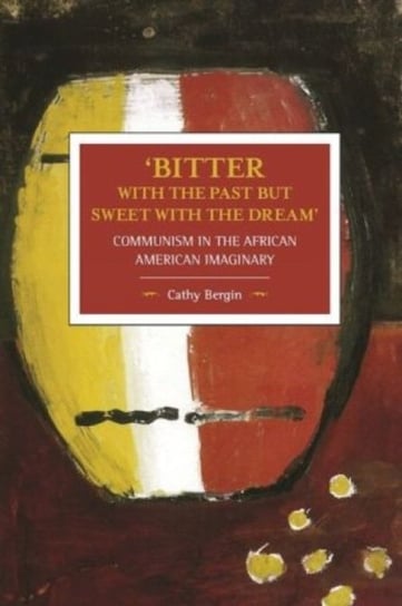 bitter With The Past But Sweet With The Dream: Communism In The African American Imaginary: Historic Cathy Bergin
