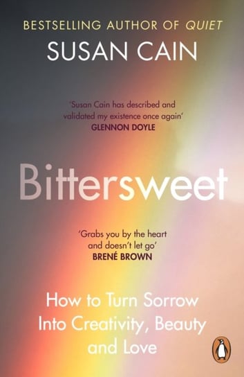 Bittersweet: How to Turn Sorrow Into Creativity, Beauty and Love Cain Susan
