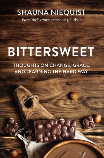 Bittersweet: Thoughts on Change, Grace, and Learning the Hard Way Niequist Shauna