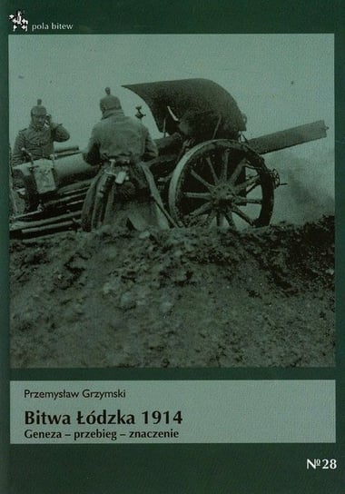 Bitwa Łódzka 1914. Geneza - przebieg - znaczenie Grzymski Przemysław