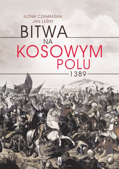 Bitwa na Kosowym Polu 1389 Czamańska Ilona, Leśny Jan