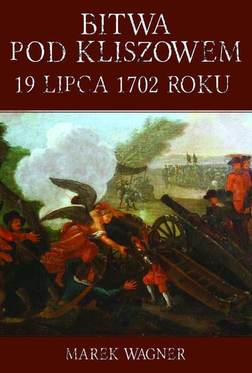 Bitwa pod Kliszowem 19 lipca 1702 roku Wagner Marek