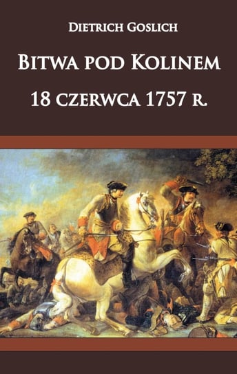 Bitwa pod Kolinem 18 czerwca 1757 roku Dietrich Goslich