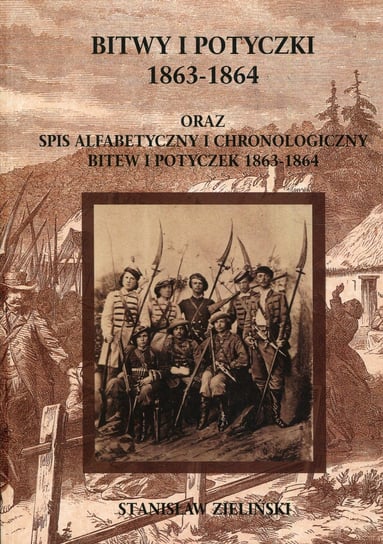 Bitwy i potyczki 1863-1864 oraz spis alfabetyczny i chronologiczny bitew i potyczek 1863-1864 Zieliński Stanisław