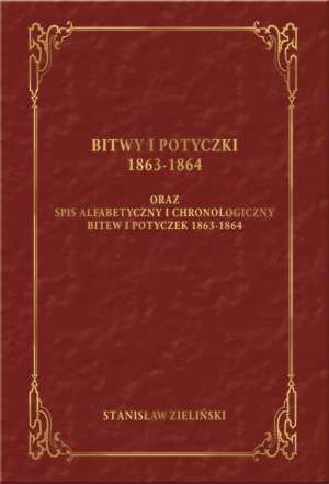 Bitwy i potyczki 1863-1864 oraz spis alfabetyczny i chronologiczny bitew i potyczek 186301864 Zieliński Stanisław