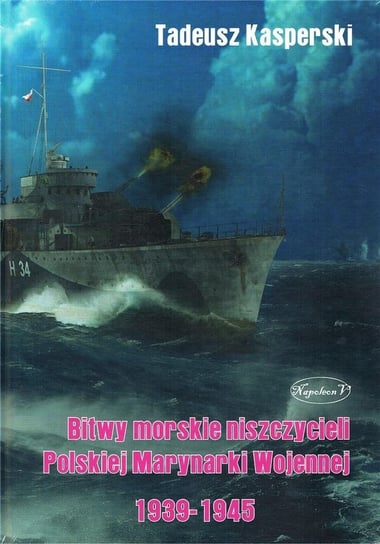 Bitwy morskie niszczycieli Polskiej Marynarki... Wydawnictwo Napoleon V