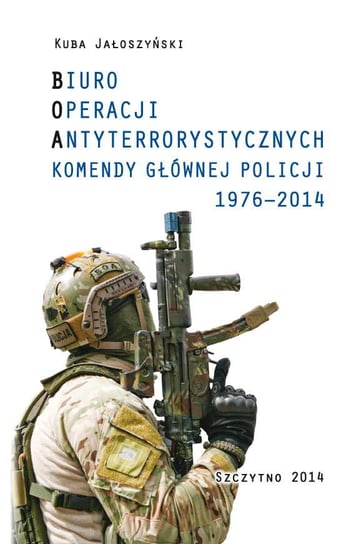 Biuro operacji antyterrorystycznych komendy głównej policji 1976-2014 Jałoszyński Kuba