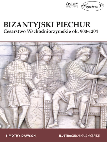 Bizantyjski piechur. Cesarstwo Wschodniorzymskie ok. 900-1204 Dawson Timothy