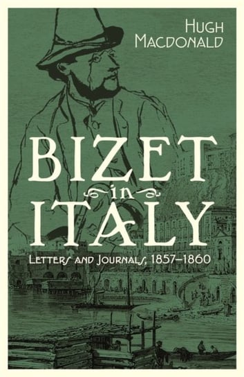 Bizet in Italy: Letters and Journals, 1857-1860 Hugh Macdonald