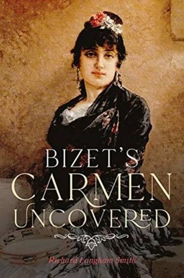Bizet`s Carmen Uncovered Richard Langham Smith