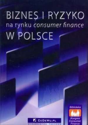 Biznes i Ryzyko Na Rynku Consumer Finance W Polsce Opracowanie zbiorowe