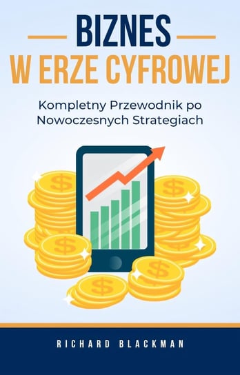 Biznes w erze cyfrowej. Kompletny przewodnik po nowoczesnych strategiach - ebook EPUB Richard Blackman