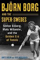 Bjarn Borg and the Super-Swedes: Stefan Edberg, Mats Wilander, and the Golden Era of Tennis Holm Mats, Roosvald Ulf