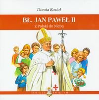 Bł. Jan Paweł II. Z Polski do nieba Kozioł Dorota
