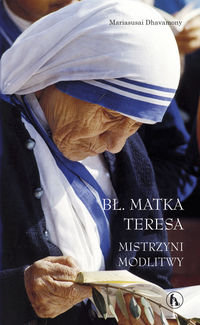Bł. Matka Teresa. Mistrzyni modlitwy Dhavamony Mariasusai