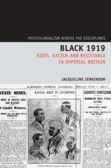 Black 1919: Riots, Racism and Resistance in Imperial Britain Jacqueline Jenkinson