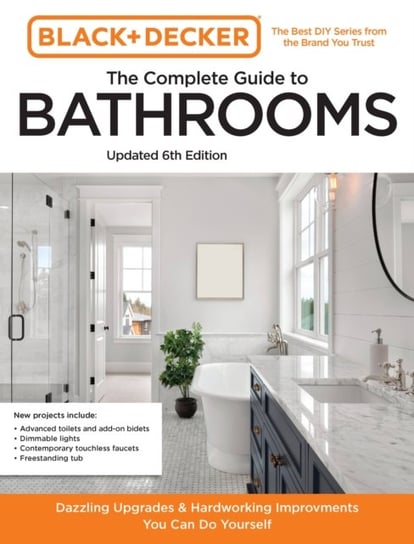 Black and Decker The Complete Guide to Bathrooms Updated 6th Edition: Beautiful Upgrades and Hardworking Improvements You Can Do Yourself Quarto Publishing Group USA Inc