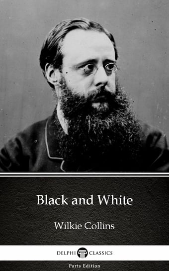 Black and White by Wilkie Collins. Delphi Classics (Illustrated) Collins Wilkie