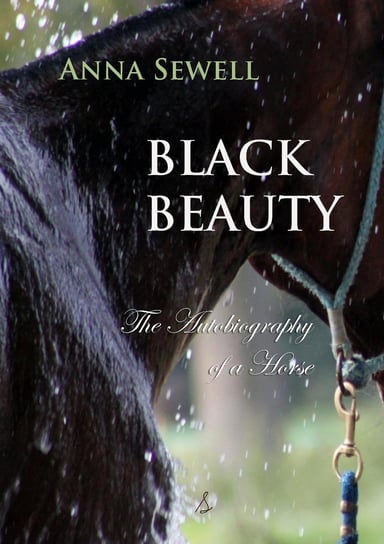 Black Beauty. The Autobiography of a Horse Anna Sewell