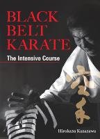 Black Belt Karate: The Intensive Course Kanazawa Hirokazu