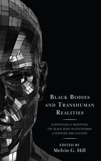 Black Bodies and Transhuman Realities: Scientifically Modifying the Black Body in Posthuman Literatu Opracowanie zbiorowe