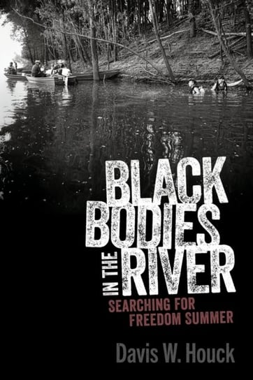 Black Bodies in the River: Searching for Freedom Summer Davis W. Houck