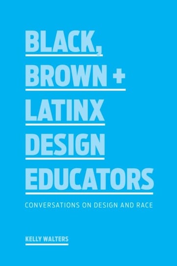 Black, Brown + Latinx Design Educators: Conversations on Design and Race Kelly Walters