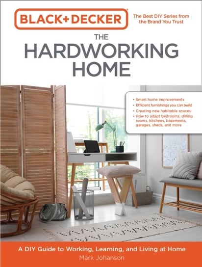 Black & Decker The Hardworking Home: A DIY Guide to Working, Learning, and Living at Home Johanson Mark