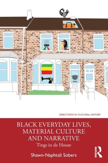 Black Everyday Lives, Material Culture and Narrative: Tings in de House Taylor & Francis Ltd.
