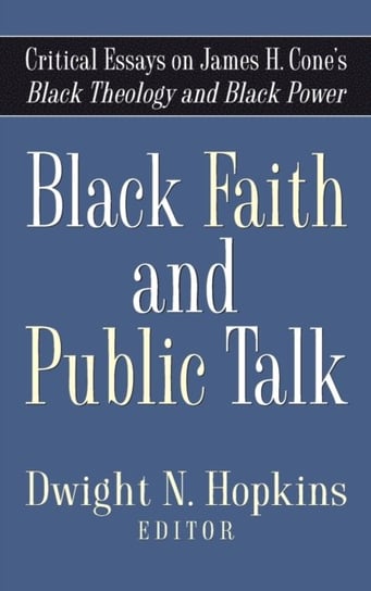 Black Faith and Public Talk: Critical Essays on James H. Cones Black Theology and Black Power Opracowanie zbiorowe