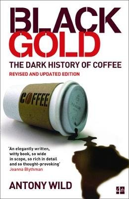 Black Gold: The Dark History of Coffee Antony Wild
